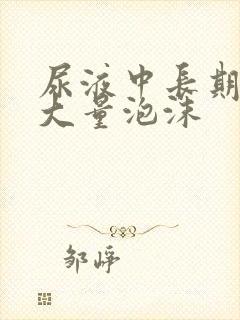 尿液中长期出现大量泡沫