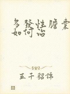 多发性胆囊息肉如何治