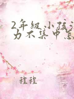 2年级小孩注意力不集中怎么办