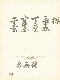 子宫下垂总有尿意怎么办