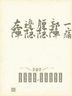 左边腹部一阵一阵隐隐阵痛