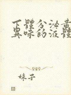 下体分泌黄色有异味的液体是什么原因