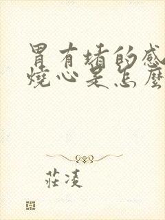 胃有堵的感觉和烧心是怎么回事