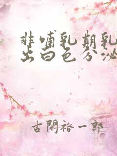 非哺乳期乳头挤出白色分泌物怎么回事