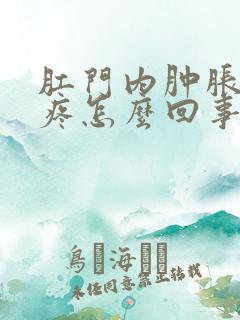 肛门内肿胀下坠疼怎么回事