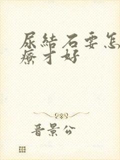 尿结石要怎么治疗才好