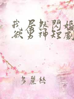 我居然闪婚了禁欲男神短剧完整版