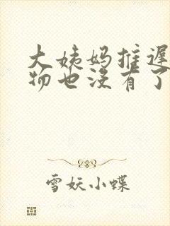 大姨妈推迟分泌物也没有了怎么回事