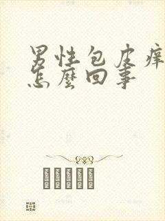 男性包皮痒疼是怎么回事