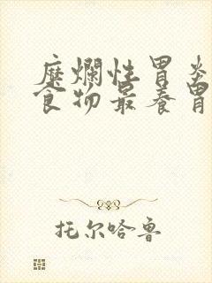 糜烂性胃炎吃啥食物最养胃