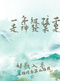 一年级孩子上课走神发呆是什么原因