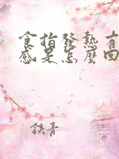 食指发热有灼热感是怎么回事