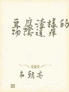 豆腐渣样的分泌物阴道痒