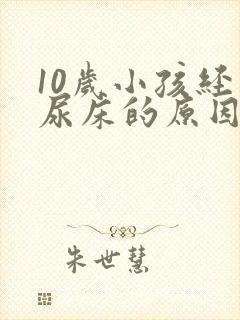 10岁小孩经常尿床的原因