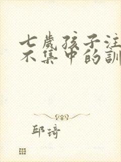 七岁孩子注意力不集中的训练方法