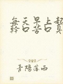 每天早上起床口干口苦口臭是怎么回事