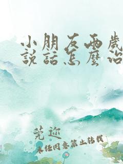 小朋友两岁还不说话怎么治疗