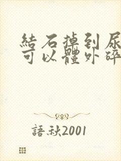 结石掉到尿道里可以体外碎石吗