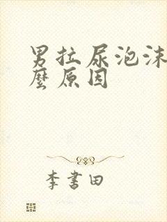 男拉尿泡沫多什么原因