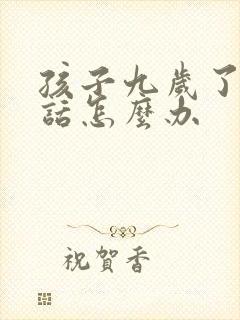 孩子九岁了不听话怎么办