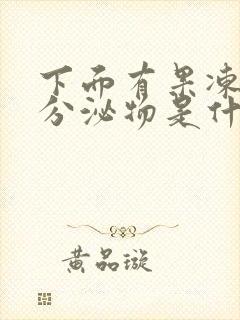 下面有果冻状的分泌物是什么