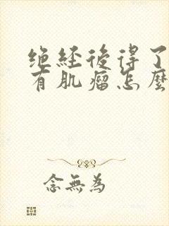 绝经后得了子宫有肌瘤怎么办