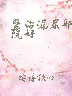 医治漏尿哪个医院好