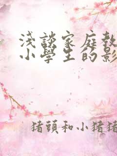 浅谈家庭教育对小学生的影响