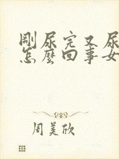 刚尿完又尿急是怎么回事女性