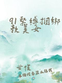 91紧缚捆绑调教美女