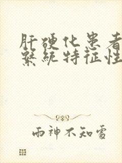 肝硬化患者消化系统特征性的症状