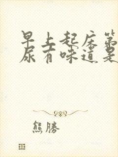 早上起床第一泡尿有味道是怎么回事