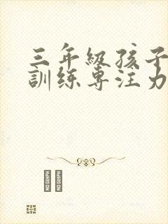 三年级孩子如何训练专注力