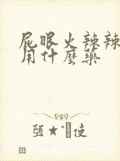 屁眼火辣辣的疼用什么药