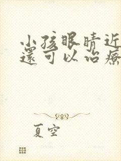 小孩眼睛近视了还可以治疗吗