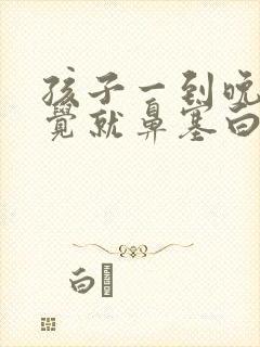 孩子一到晚上睡觉就鼻塞白天就没事