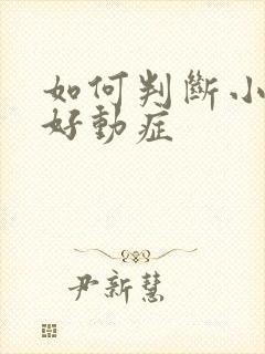 如何判断小孩有好动症