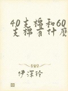 40支棉和60支棉有什么区别