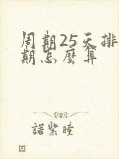 周期25天排卵期怎么算