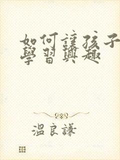 如何让孩子提起学习兴趣