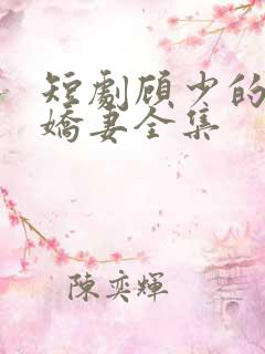 短剧顾少的闪婚娇妻全集