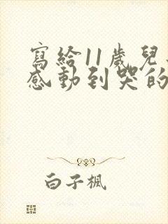 写给11岁儿子感动到哭的信