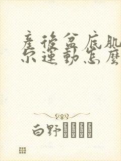 产后盆底肌凯格尔运动怎么做