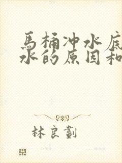 马桶冲水底部漏水的原因和处理方法