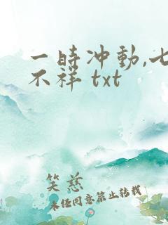 一时冲动,七世不祥 txt