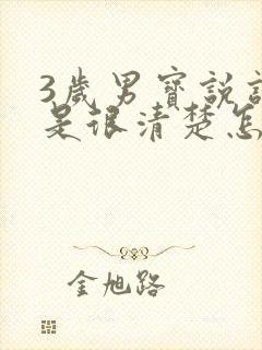 3岁男宝说话不是很清楚怎么办