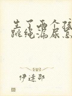 生了两个孩子后跳绳漏尿怎么办