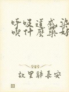 呼吸道感染干咳吃什么药好得快