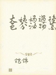 大姨妈过后有黑色分泌物怎么回事