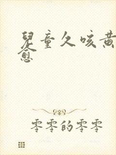 儿童久咳黄痰不愈